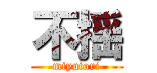 不揺 (miyuiori)