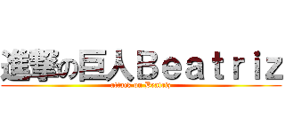 進撃の巨人Ｂｅａｔｒｉｚ (attack on Beatriz)