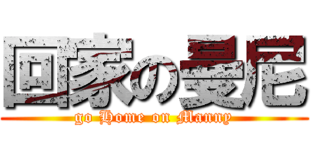 回家の曼尼 (go Home on Manny)