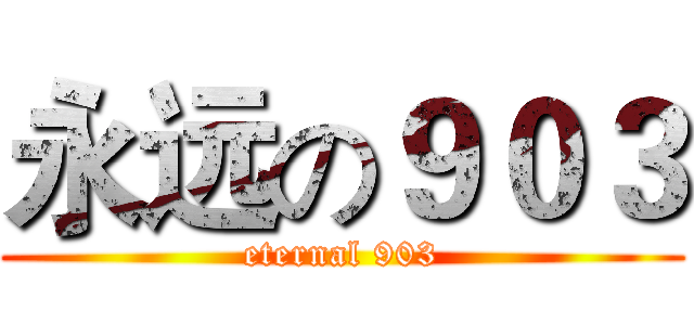 永远の９０３ (eternal 903)
