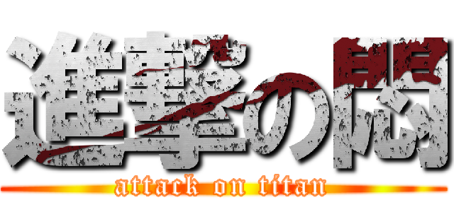 進撃の悶 (attack on titan)