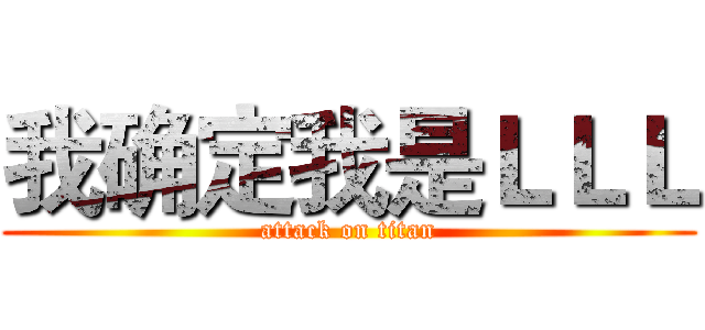 我确定我是ＬＬＬ (attack on titan)