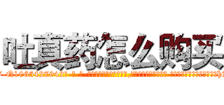 吐真药怎么购买 (吐真药怎么购买【电-话151x68344x817-Q1065427042元-吉-药-业】我们做的是长期生意,靠的是老客户长期支持 吐真药怎么购买在发表了一篇http://sngk.net/lqbMTP

参考消息网我们做的是长期生意,靠的是老客户长期支持也许我们早该意识到，就连鲍勃·霍斯金斯（金球奖戏剧类电影男主角 
)