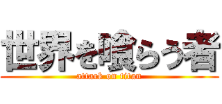 世界を喰らう者 (attack on titan)