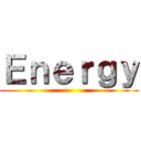 Ｅｎｅｒｇｙ ()