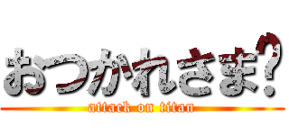 おつかれさま✋ (attack on titan)