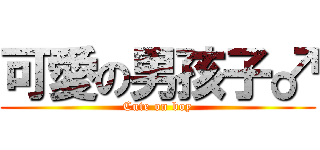 可愛の男孩子♂ (Cute on boy)