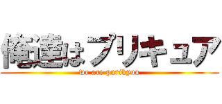 俺達はプリキュア (we are purikyua)