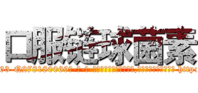 口服链球菌素 (口服链球菌素【电-186x2687x6963-Q278180069元-吉-药-业】我们做的是长期生意,靠的是老客户长期支持 http://sngk.net/pr7EGR
)