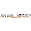 ＡＮＩＭＥ＿ＧＲＯＵＰ (Ale, Cama, Eliso e Gabri)