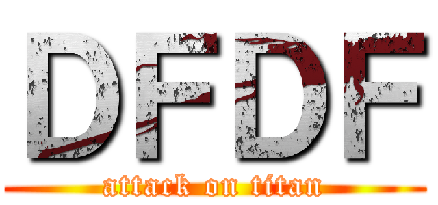 ＤＦＤＦ (attack on titan)