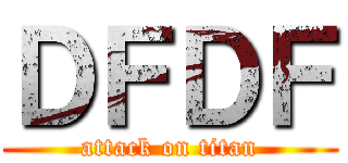 ＤＦＤＦ (attack on titan)