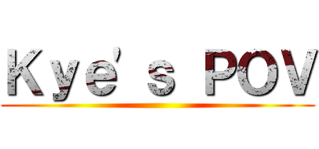 Ｋｙｅ'ｓ ＰＯＶ ()
