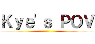 Ｋｙｅ'ｓ ＰＯＶ ()