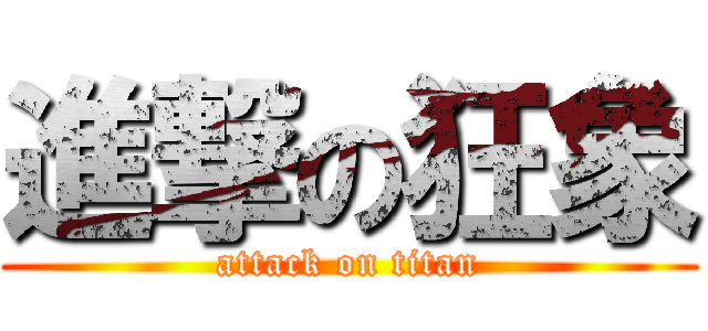 進撃の狂象 (attack on titan)