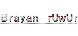 Ｂｒａｙａｎ  ｒＵｗＵｒ ()