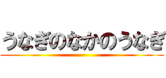 うなぎのなかのうなぎ ()