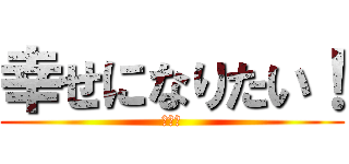 幸せになりたい！ (うんこ)