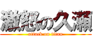 激怒の久瀬 (attack on titan)