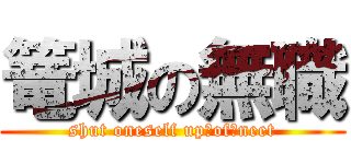 篭城の無職 (shut oneself up　of　neet)
