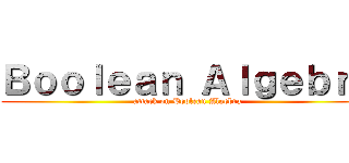 Ｂｏｏｌｅａｎ Ａｌｇｅｂｒａ (attack on Boolean Algebra)