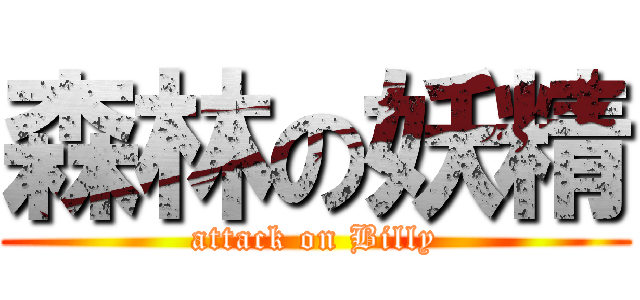 森林の妖精 (attack on Billy)