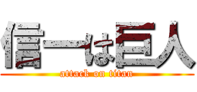 信一は巨人 (attack on titan)