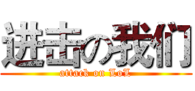 进击の我们 (attack on LoL)
