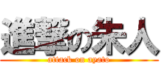 進撃の朱人 (attack on ayato)