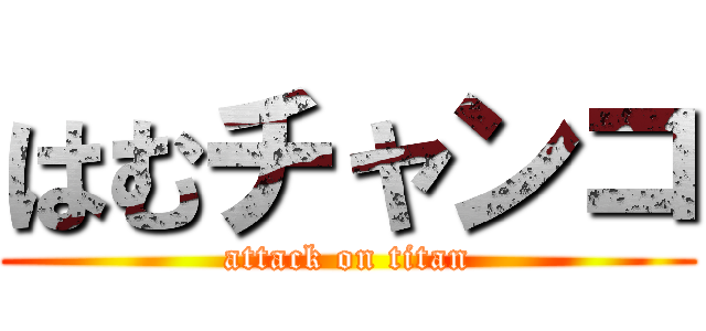はむチャンコ (attack on titan)