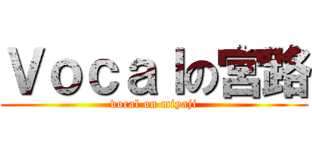 Ｖｏｃａｌの宮路 (vocal on miyaji)