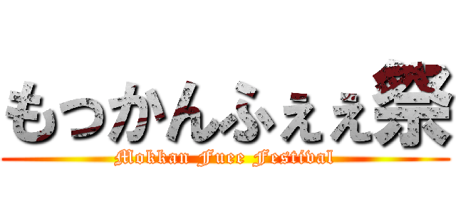 もっかんふぇぇ祭 (Mokkan Fuee Festival)