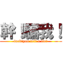 幹！騙我！ (fuck！you tell a lie！)