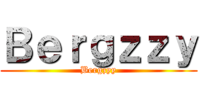 Ｂｅｒｇｚｚｙ (Bergzyy)