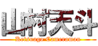 山村天斗 (Ketsuago Cameraman)