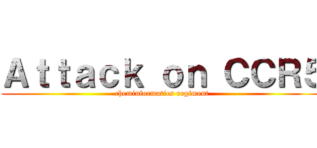 Ａｔｔａｃｋ ｏｎ ＣＣＲ５ (cheminformatics regiment)