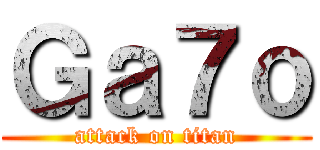 Ｇａ７ｏ (attack on titan)