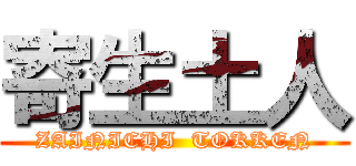 寄生土人 (ZAINICHI  TOKKEN)