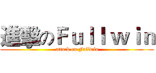 進擊のＦｕｌｌ ｗｉｎ (attack on Fullwin)