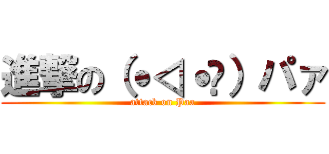 進撃の（˙◁˙👐）パァ (attack on Paa)