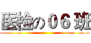 医检の０６ 班 ()