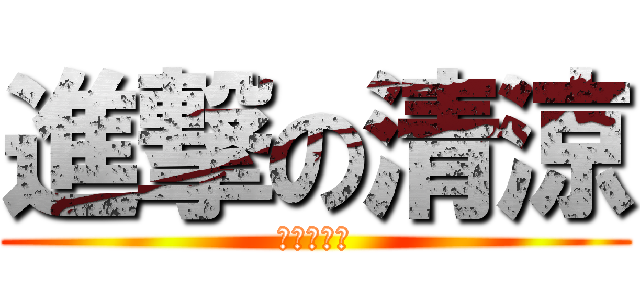 進撃の清涼 (進擊的清涼)