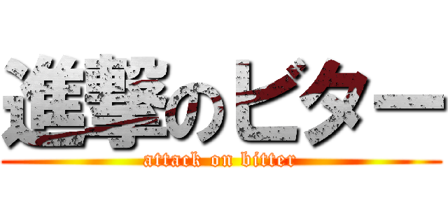 進撃のビター (attack on bitter)