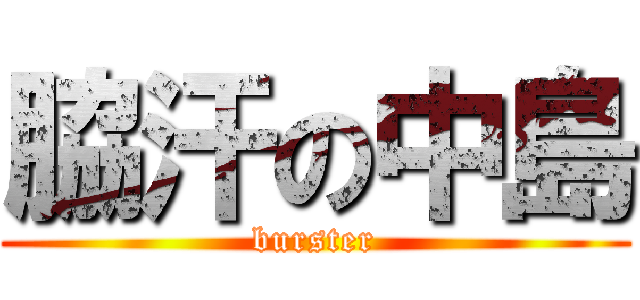 脇汗の中島 (burster)