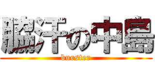 脇汗の中島 (burster)