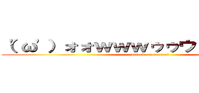（\'ω\'）ォォｗｗｗゥゥウゥゥェェェェ  (attack on tarumi)