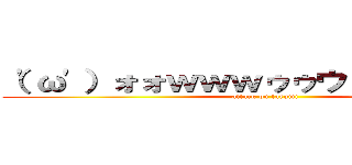 （\'ω\'）ォォｗｗｗゥゥウゥゥェェェェ  (attack on tarumi)