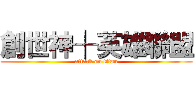創世神┼英雄聯盟 (attack on titan)