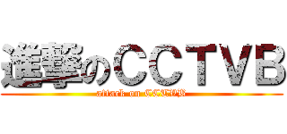 進撃のＣＣＴＶＢ (attack on CCTVB)
