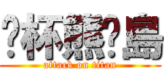 拎杯熊菸島 (attack on titan)